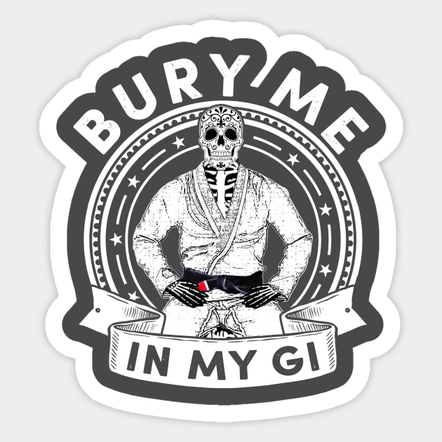 Bury Me in my Gi - Brazilian Jiu jitsu Shirt Sticker by SaintandSinner